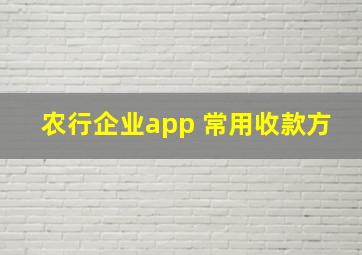 农行企业app 常用收款方